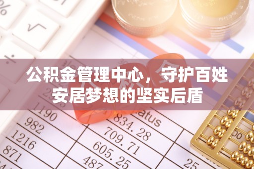 奉新公积金管理中心，守护百姓安居梦想的坚实后盾