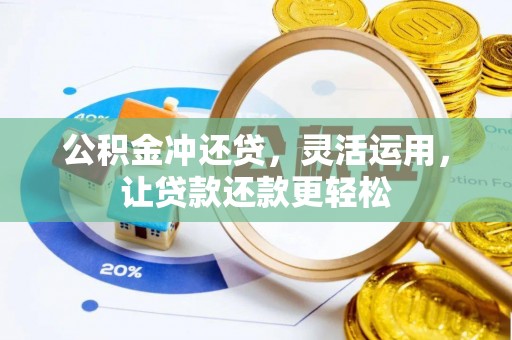 奉新公积金冲还贷，灵活运用，让贷款还款更轻松