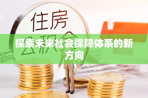 奉新探索未来社会保障体系的新方向