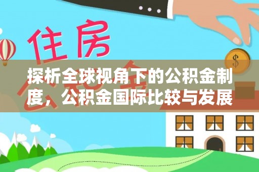 奉新探析全球视角下的公积金制度，公积金国际比较与发展趋势