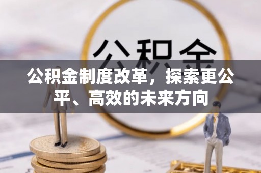 奉新公积金制度改革，探索更公平、高效的未来方向