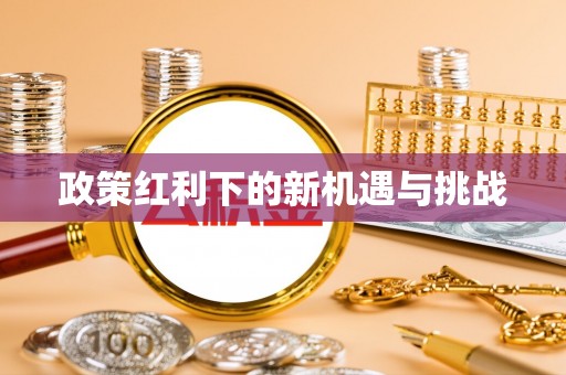 奉新政策红利下的新机遇与挑战