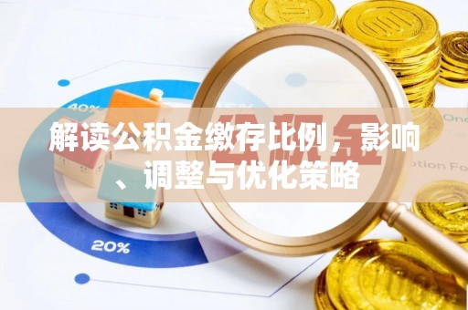 奉新解读公积金缴存比例，影响、调整与优化策略