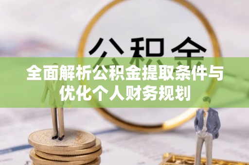 奉新全面解析公积金提取条件与优化个人财务规划