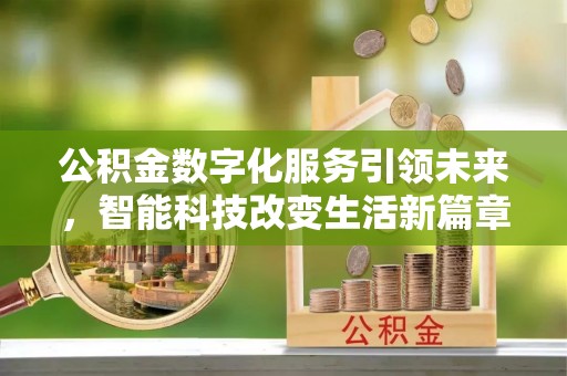 奉新公积金数字化服务引领未来，智能科技改变生活新篇章