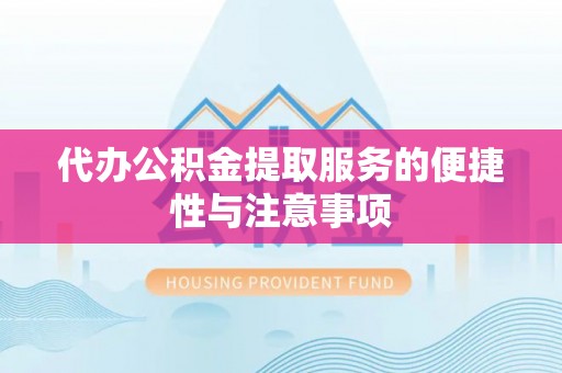 奉新代办公积金提取服务的便捷性与注意事项