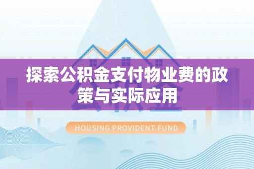 奉新探索公积金支付物业费的政策与实际应用