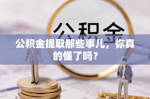 奉新公积金提取那些事儿，你真的懂了吗？