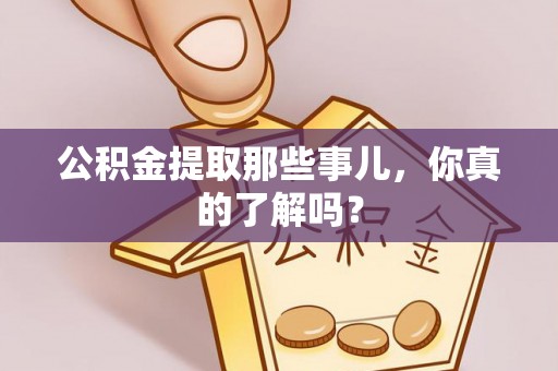 奉新公积金提取那些事儿，你真的了解吗？