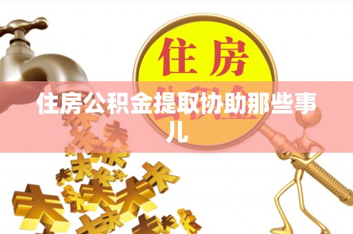 奉新住房公积金提取协助那些事儿