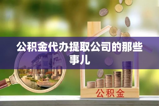 奉新公积金代办提取公司的那些事儿