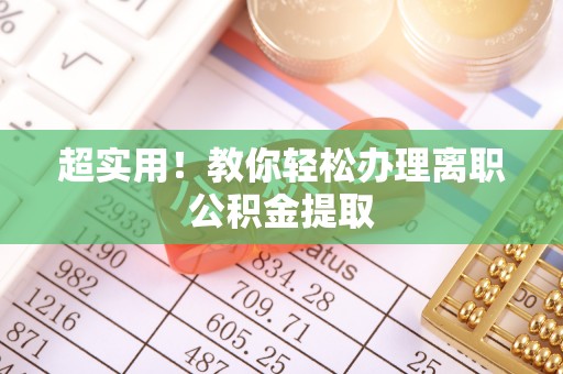 奉新超实用！教你轻松办理离职公积金提取