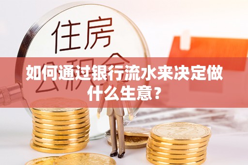 奉新如何通过银行流水来决定做什么生意？