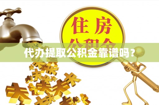 奉新代办提取公积金靠谱吗？