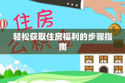 奉新轻松获取住房福利的步骤指南
