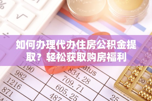 奉新如何办理代办住房公积金提取？轻松获取购房福利
