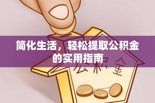 奉新简化生活，轻松提取公积金的实用指南