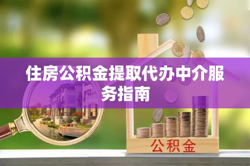 奉新住房公积金提取代办中介服务指南