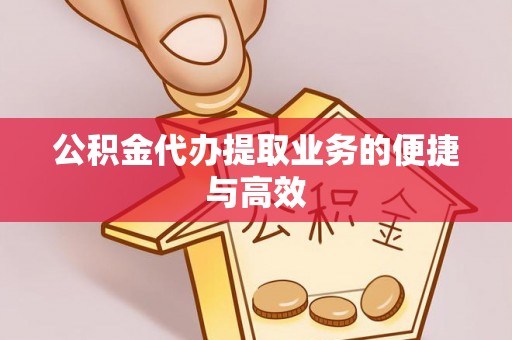 奉新公积金代办提取业务的便捷与高效
