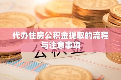 奉新代办住房公积金提取的流程与注意事项
