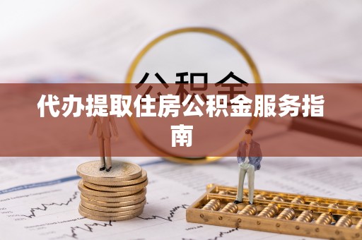 奉新代办提取住房公积金服务指南