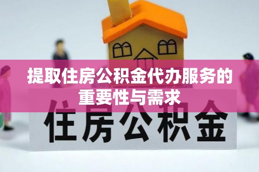 奉新提取住房公积金代办服务的重要性与需求