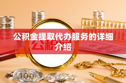 奉新公积金提取代办服务的详细介绍