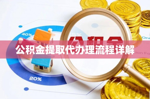 奉新公积金提取代办理流程详解