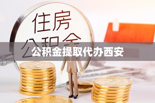 奉新公积金提取代办西安