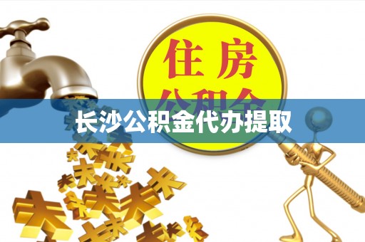奉新长沙公积金代办提取