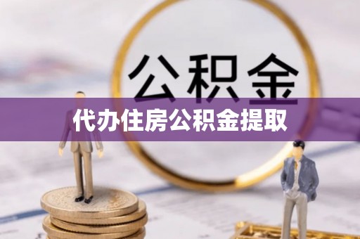 奉新代办住房公积金提取
