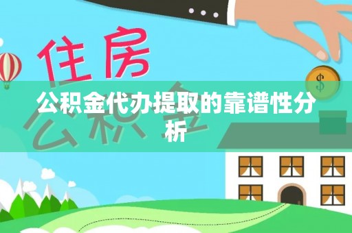 奉新公积金代办提取的靠谱性分析