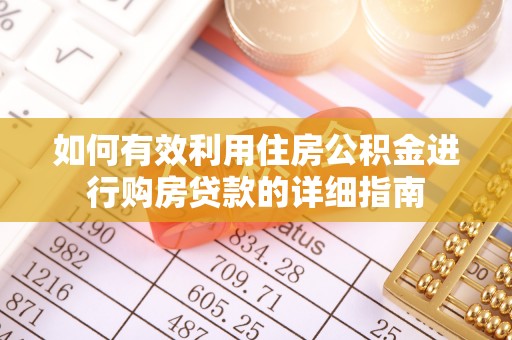 奉新如何有效利用住房公积金进行购房贷款的详细指南